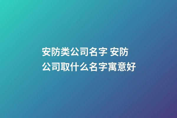 安防类公司名字 安防公司取什么名字寓意好-第1张-公司起名-玄机派